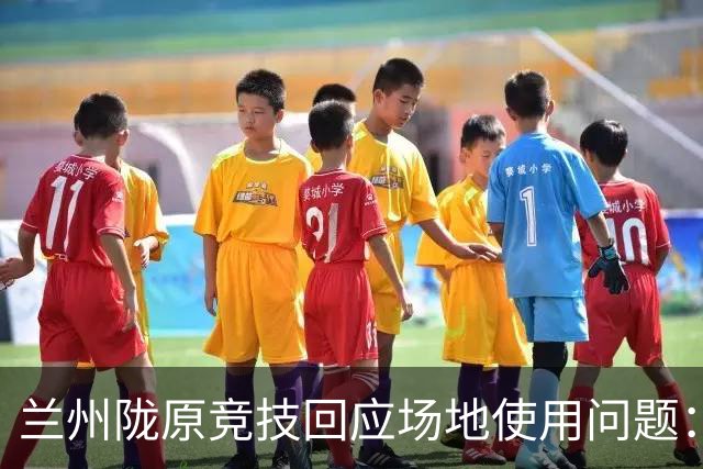 兰州陇原竞技回应场地使用问题：优先保障演出安排