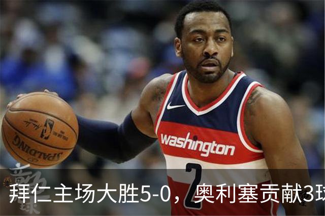 拜仁主场大胜5-0，奥利塞贡献3球助队新赛季开门红