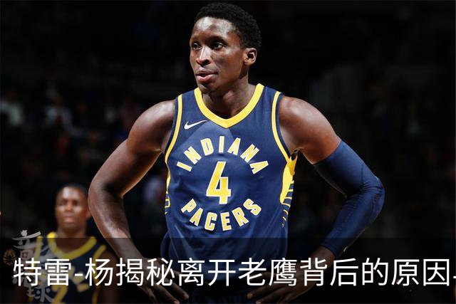 特雷-杨揭秘离开老鹰背后的原因与管理层变动
