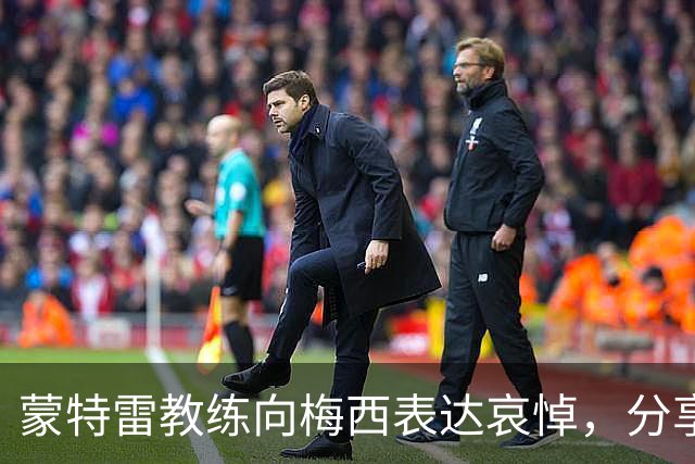 蒙特雷教练向梅西表达哀悼，分享失去父亲的心路历程