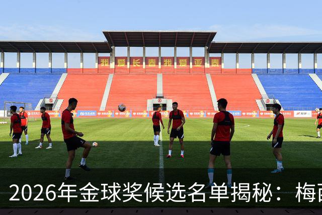 2026年金球奖候选名单揭秘：梅西领衔17次，众新星闪耀
